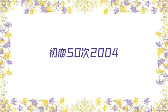 初恋50次2004剧照