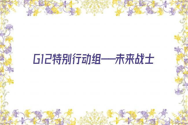 G12特别行动组——未来战士剧照