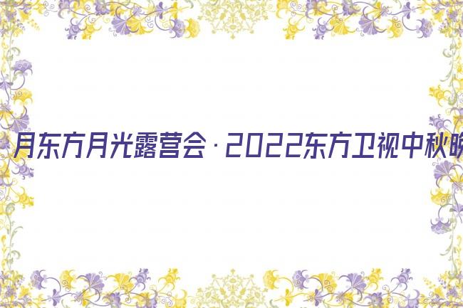 朤月东方月光露营会·2022东方卫视中秋晚会剧照